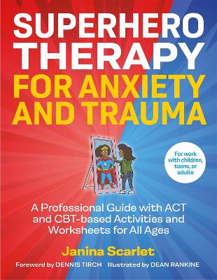 Superhero Therapy for Anxiety and Trauma: A Professional Guide with ACT and CBT-based Activities and Worksheets for All Ages by Janina Scarlet
