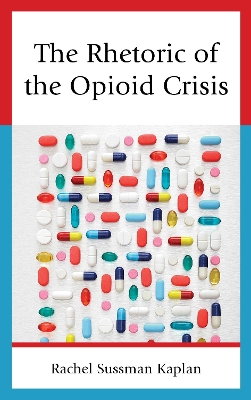 The Rhetoric of the Opioid Crisis by Rachel Sussman Kaplan