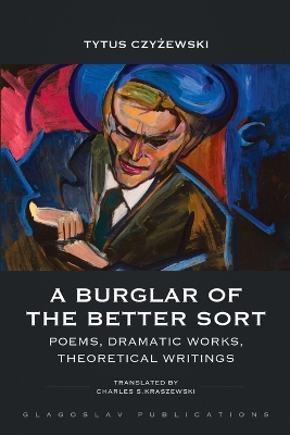 A Burglar of the Better Sort: Poems, Dramatic Works, Theoretical Writings book