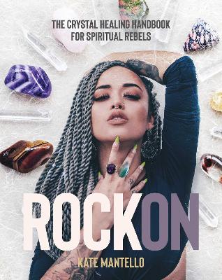 Rock On: The Crystal Healing Handbook for Spiritual Rebels book