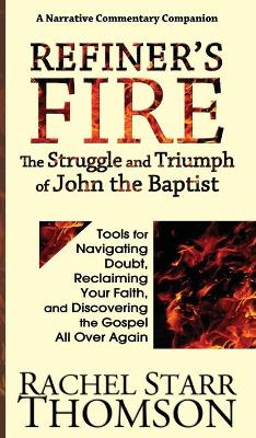 Refiner's Fire: The Struggle and Triumph of John the Baptist: Tools for Navigating Doubt, Reclaiming Faith, and Discovering the Gospel All Over Again book