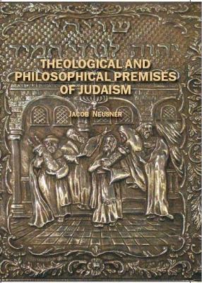 Theological and Philosophical Premises of Judaism by Jacob Neusner