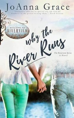 Why the River Runs: A Riverview Novel by Joanna Grace