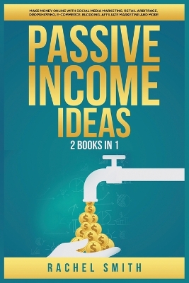 Passive Income Ideas: 2 Books in 1: Make Money Online with Social Media Marketing, Retail Arbitrage, Dropshipping, E-Commerce, Blogging, Affiliate Marketing and More book
