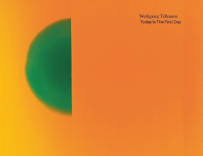 Wolfgang Tillmans. Today Is The First Day by Wolfgang Tillmans