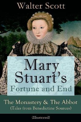 Mary Stuart's Fortune and End: The Monastery & The Abbot (Tales from Benedictine Sources) - Illustrated: Historical Novels book