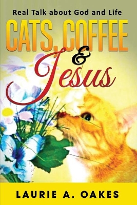 Cats, Coffee & Jesus: Real Talk about God and Life book