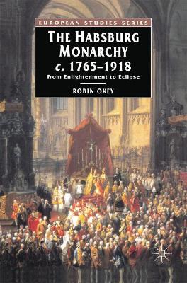 The Habsburg Monarchy c.1765-1918 by Robin Okey