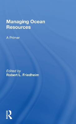 Managing Ocean Resources: a Primer by Robert L Friedheim