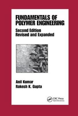 Fundamentals of Polymer Engineering, Revised and Expanded by Anil Kumar