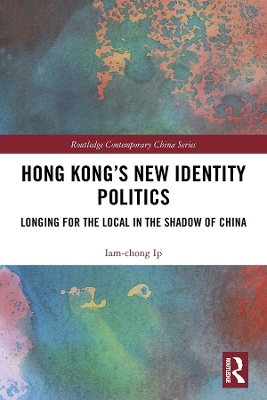 Hong Kong’s New Identity Politics: Longing for the Local in the Shadow of China book