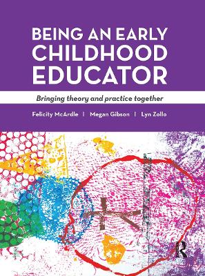Being an Early Childhood Educator: Bringing theory and practice together by Felicity McArdle
