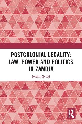 Postcolonial Legality: Law, Power and Politics in Zambia by Jeremy Gould
