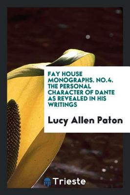 Fay House Monographs. No.4. the Personal Character of Dante as Revealed in His Writings by Lucy Allen Paton