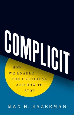 Complicit: How We Enable the Unethical and How to Stop book