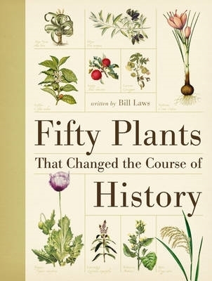 Fifty Plants That Changed the Course of History by Bill Laws