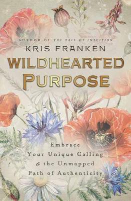 Wildhearted Purpose: Embrace Your Unique Calling & the Unmapped Path of Authenticity book