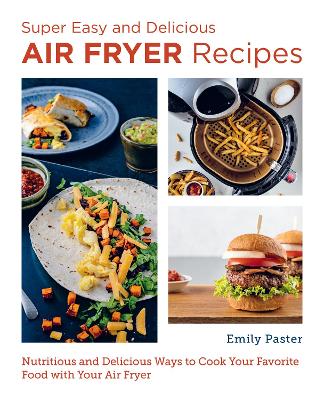 Super Easy and Delicious Air Fryer Recipes: Nutritious and Delicious Ways to Cook Your Favorite Food with Your Air Fryer book