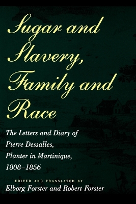 Sugar and Slavery, Family and Race: The Letters and Diary of Pierre Dessalles, Planter in Martinique, 1808-1856 book