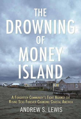 The Drowning of Money Island: A Forgotten Community's Fight Against the Rising Seas Forever Changing Coastal America book