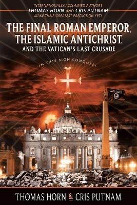 Final Roman Emperor, the Islamic Antichrist, and the Vatican's Last Crusade book