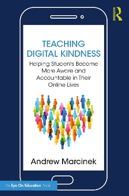 Teaching Digital Kindness: Helping Students Become More Aware and Accountable in Their Online Lives book
