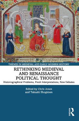 Rethinking Medieval and Renaissance Political Thought: Historiographical Problems, Fresh Interpretations, New Debates book