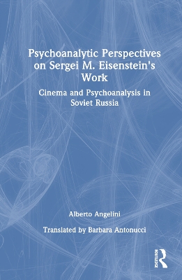 Psychoanalytic Perspectives on Sergei M. Eisenstein's Work: Cinema and Psychoanalysis in Soviet Russia book