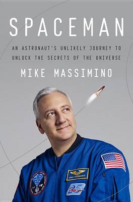 Spaceman: An Astronaut's Unlikely Journey to Unlock the Secrets of the Universe by Mike Massimino