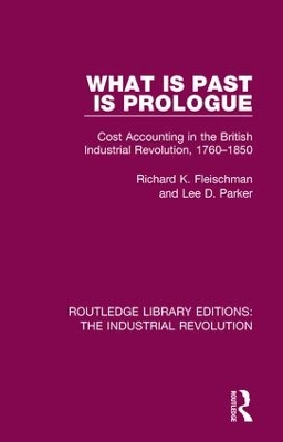 What is Past is Prologue: Cost Accounting in the British Industrial Revolution, 1760-1850 book