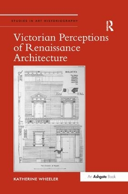 Victorian Perceptions of Renaissance Architecture by Katherine Wheeler