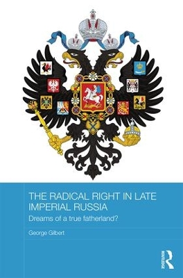 The Radical Right in Late Imperial Russia by George Gilbert