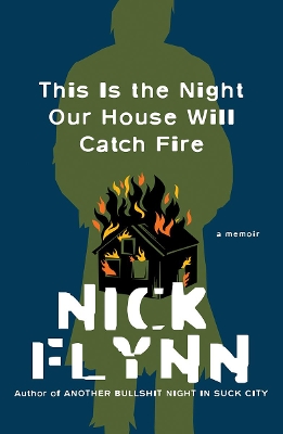 This Is the Night Our House Will Catch Fire: A Memoir by Nick Flynn