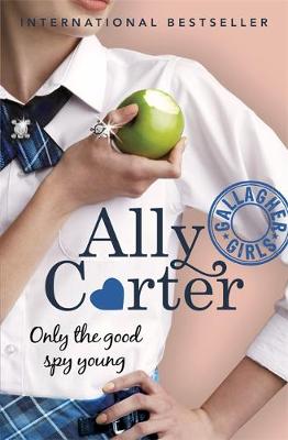 Gallagher Girls: Only The Good Spy Young by Ally Carter