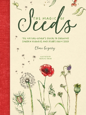 The Magic of Seeds: The Nature-Lover’s Guide to Growing Garden Flowers and Herbs from Seed book