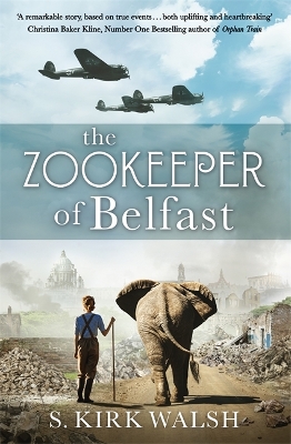 The Zookeeper of Belfast: A heart-stopping WW2 historical novel based on an incredible true story by S. Kirk Walsh