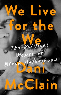 We Live for the We: The Political Power of Black Motherhood book