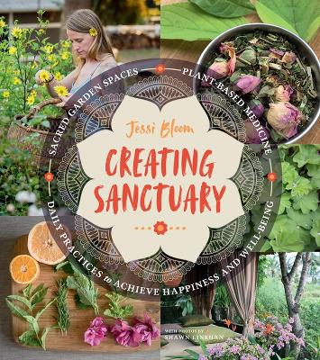 Creating Sanctuary: Sacred Garden Spaces, Plant-Based Medicine, and Daily Practices to Achieve Happiness and Well-Being book