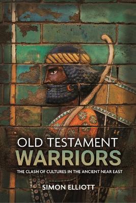 Old Testament Warriors: The Clash of Cultures in the Ancient Near East book