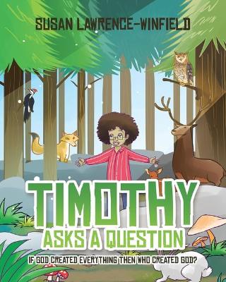 Timothy Asks a Question: If God Created Everything Then Who Created God? book