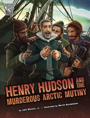 Henry Hudson and the Murderous Arctic Mutiny by John Micklos Jr.