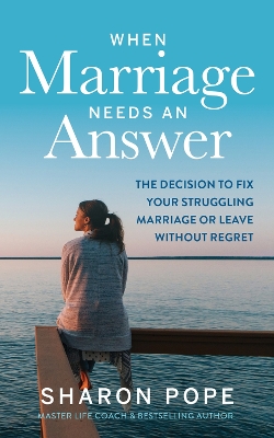 When Marriage Needs an Answer: The Decision to Fix Your Struggling Marriage or Leave Without Regret book