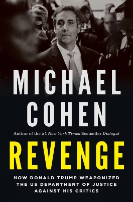 Revenge: How Donald Trump Weaponized the US Department of Justice Against His Critics by Michael Cohen