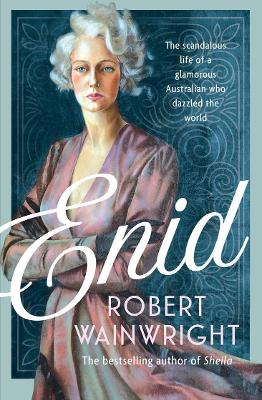 Enid: The scandalous life of a glamorous Australian who dazzled the world by Robert Wainwright