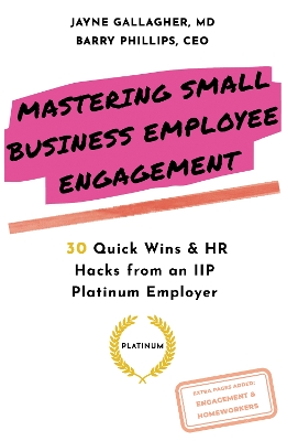 Mastering Small Business Employee Engagement: 30 Quick Wins & HR Hacks from an IIP Platinum Employer book