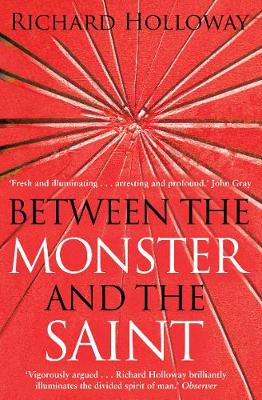 Between The Monster And The Saint by Richard Holloway