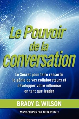 Le Pouvoir De La Conversation: Le Secret Pour Faire Ressortir Le Genie De Vos Collaborateurs Et Developper Votre Influence En Tant Que Leader book