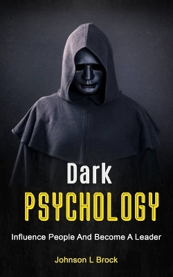 Dark Psychology: Influence People And Become A Leader book