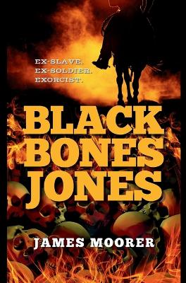 Black Bones Jones: Ex-Slave. Ex-Soldier. Exorcist. book