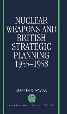 Nuclear Weapons and British Strategic Planning, 1955-1958 book